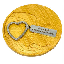 Load image into Gallery viewer, "Drive Safe. I need you here with me." Keychain