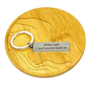 "Drive Safe. I need you here with me." Keychain