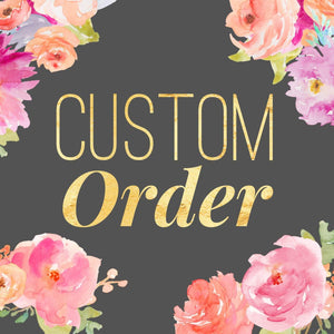 Custom Order for Jessica - May 9/20