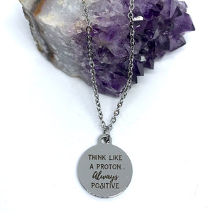 Think like a Proton... Always Positive" Necklace (Stainless Steel)